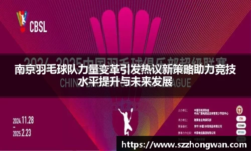 南京羽毛球队力量变革引发热议新策略助力竞技水平提升与未来发展