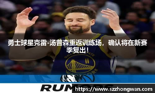 勇士球星克雷-汤普森重返训练场，确认将在新赛季复出！