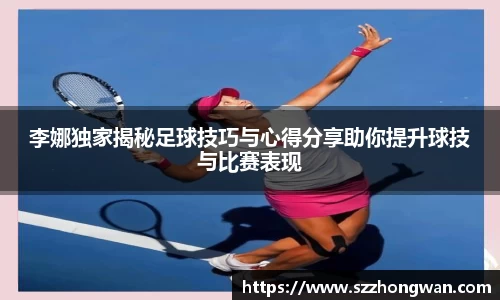李娜独家揭秘足球技巧与心得分享助你提升球技与比赛表现