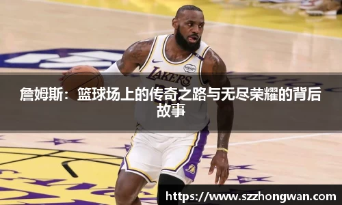詹姆斯：篮球场上的传奇之路与无尽荣耀的背后故事